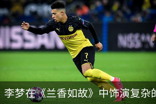 李梦在《兰香如故》中饰演复杂的正宫角色：压制情敌丫鬟